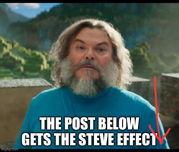“I am Steve” | THE POST BELOW GETS THE STEVE EFFECT | image tagged in i am steve | made w/ Imgflip meme maker