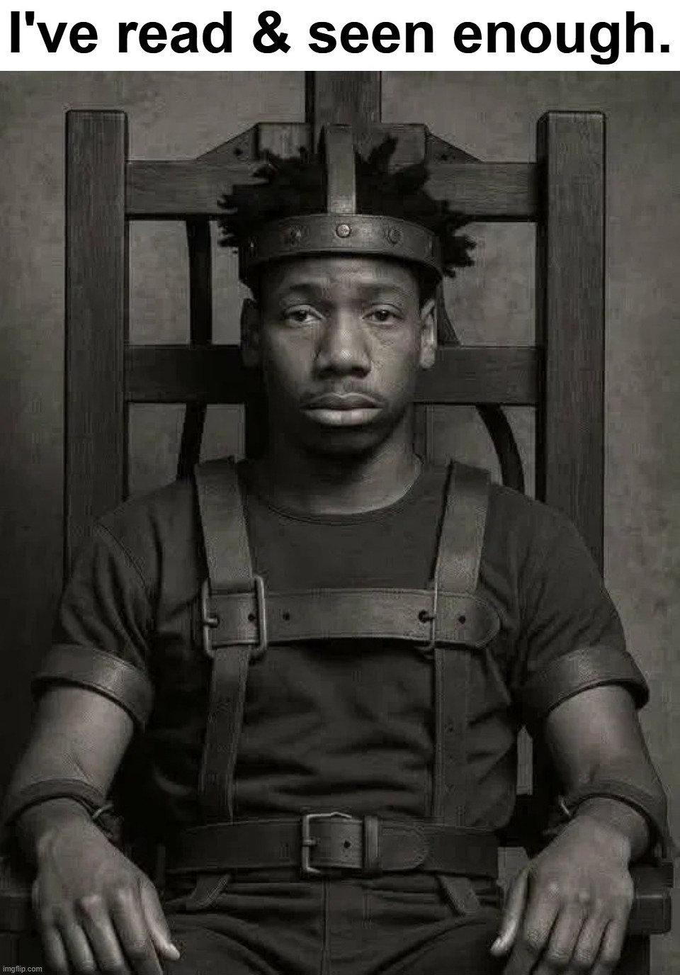 We wuz Kangz n sheeit. Crown him. | image tagged in black racism,making a murderer,the murderer,first degree murder,criminal minds,electric chair | made w/ Imgflip meme maker