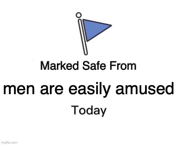 Marked Safe From | men are easily amused | image tagged in memes,marked safe from | made w/ Imgflip meme maker
