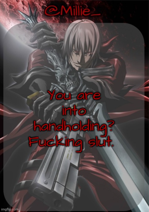 Millie's Devil May Cry announcement template | You are into handholding? Fucking slut. | image tagged in millie's devil may cry announcement template | made w/ Imgflip meme maker