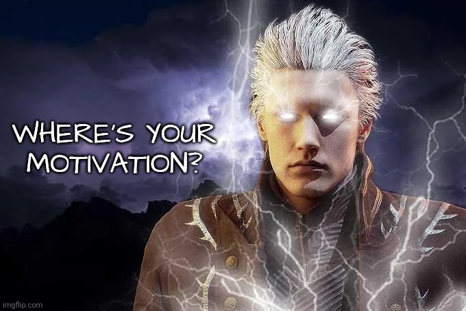 Vergil lightning | WHERE'S YOUR MOTIVATION? | image tagged in vergil lightning | made w/ Imgflip meme maker
