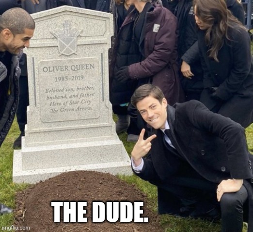 THE DUDE. | image tagged in grant gustin over grave cropped headstone rip tombstone | made w/ Imgflip meme maker