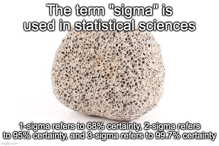 erm what the sigma | The term "sigma" is used in statistical sciences; 1-sigma refers to 68% certainty, 2-sigma refers to 95% certainty, and 3-sigma refers to 99.7% certainty | image tagged in extremely lazy announcement temp | made w/ Imgflip meme maker