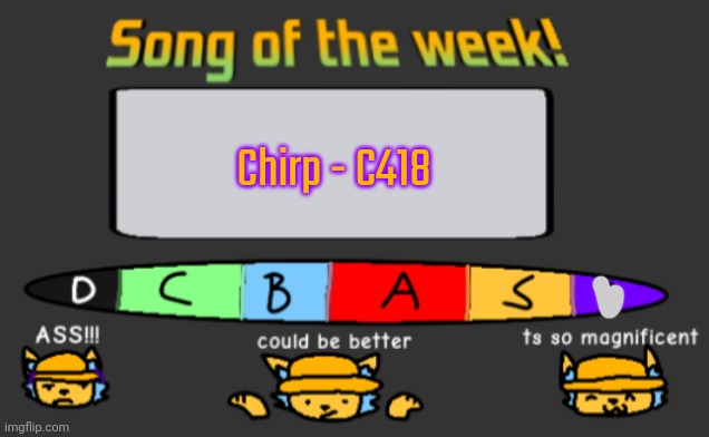 Song of the week | Chirp - C418 | image tagged in song of the week | made w/ Imgflip meme maker