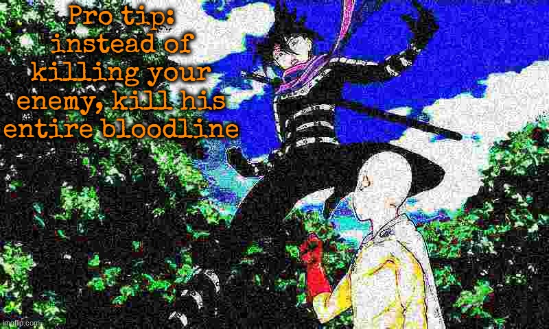 Pro tip: instead of killing your enemy, kill his entire bloodline | made w/ Imgflip meme maker