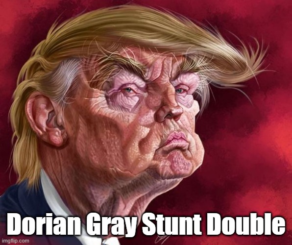 Dorian Gray's Stunt Double | Dorian Gray Stunt Double | image tagged in dorian gray,oscar wilde,stunt double,trump,his malignancy | made w/ Imgflip meme maker