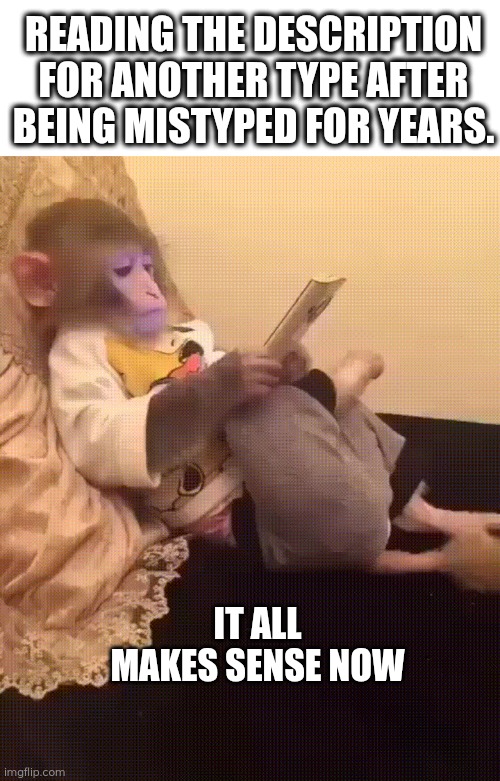 Monkey on a phone | READING THE DESCRIPTION FOR ANOTHER TYPE AFTER BEING MISTYPED FOR YEARS. IT ALL MAKES SENSE NOW | image tagged in monkey on a phone | made w/ Imgflip meme maker