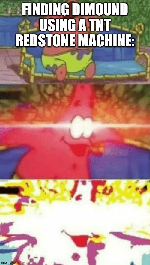 patrick glowing eyes | FINDING DIMOUND USING A TNT REDSTONE MACHINE: | image tagged in patrick glowing eyes | made w/ Imgflip meme maker