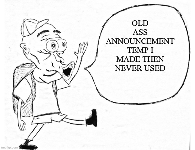jeering troll | OLD ASS ANNOUNCEMENT TEMP I MADE THEN NEVER USED | image tagged in jeering troll | made w/ Imgflip meme maker