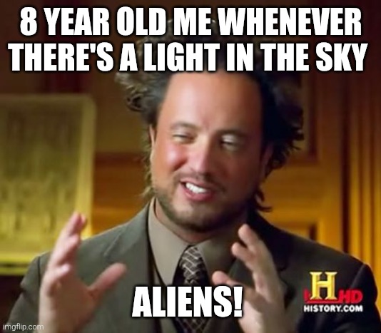 Aliens! | 8 YEAR OLD ME WHENEVER THERE'S A LIGHT IN THE SKY; ALIENS! | image tagged in memes,ancient aliens | made w/ Imgflip meme maker