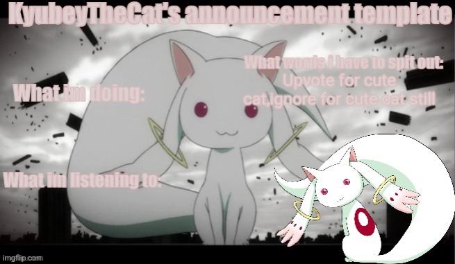 Kyubey's Announcement Template | Upvote for cute cat,ignore for cute cat still | image tagged in kyubey's announcement template | made w/ Imgflip meme maker