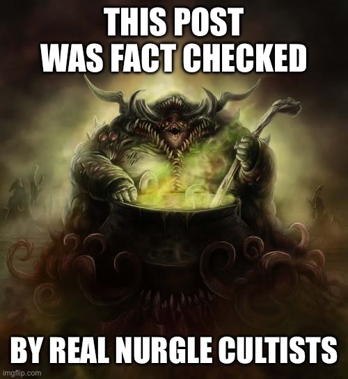 Nurgle | THIS POST WAS FACT CHECKED; BY REAL NURGLE CULTISTS | image tagged in nurgle | made w/ Imgflip meme maker