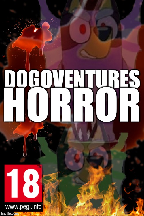 Dogoventures turned into a PEGI 18 now | HORROR; DOGOVENTURES | made w/ Imgflip meme maker