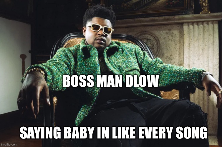 Bossman Dlow baby | BOSS MAN DLOW; SAYING BABY IN LIKE EVERY SONG | image tagged in bossman dlow,funny | made w/ Imgflip meme maker