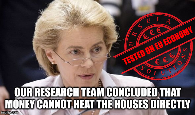 Good work Ursula! | OUR RESEARCH TEAM CONCLUDED THAT MONEY CANNOT HEAT THE HOUSES DIRECTLY | image tagged in tested by ursula | made w/ Imgflip meme maker