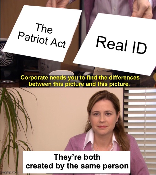 The technocracy is coming | The Patriot Act; Real ID; They’re both created by the same person | image tagged in memes,they're the same picture | made w/ Imgflip meme maker