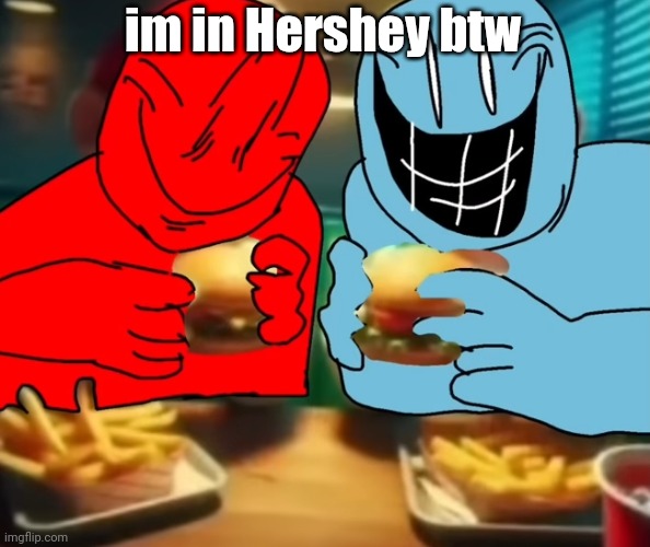 i like my burger drippy | im in Hershey btw | image tagged in i like my burger drippy | made w/ Imgflip meme maker