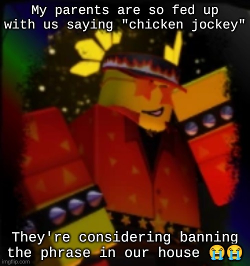Milestone Elliot | My parents are so fed up with us saying "chicken jockey"; They're considering banning the phrase in our house 😭😭 | image tagged in milestone elliot | made w/ Imgflip meme maker