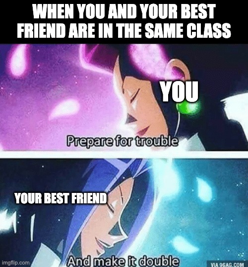 we gonna protect the world from borring class | WHEN YOU AND YOUR BEST FRIEND ARE IN THE SAME CLASS; YOU; YOUR BEST FRIEND | image tagged in prepare for trouble and make it double | made w/ Imgflip meme maker