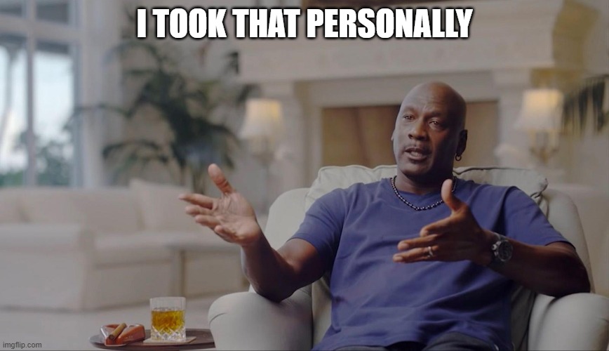 Michael Jordan...and I took that personally | I TOOK THAT PERSONALLY | image tagged in michael jordan and i took that personally | made w/ Imgflip meme maker