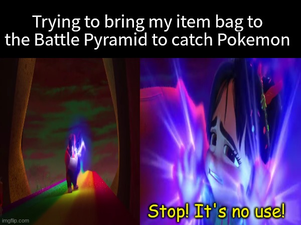 Pokemon Emerald memories | Trying to bring my item bag to the Battle Pyramid to catch Pokemon; Stop! It's no use! | image tagged in memes,funny,pokemon,gaming,nintendo | made w/ Imgflip meme maker