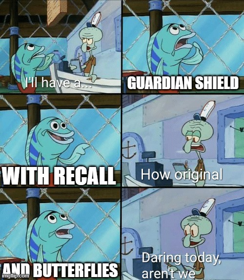 Daring today, aren't we squidward | GUARDIAN SHIELD; WITH RECALL; AND BUTTERFLIES | image tagged in daring today aren't we squidward | made w/ Imgflip meme maker