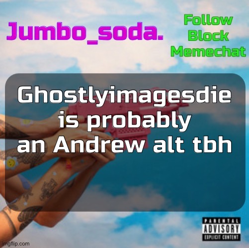 Soda’s N25vsTH3W0RLD temp | Ghostlyimagesdie is probably an Andrew alt tbh | image tagged in soda s n25vsth3w0rld temp | made w/ Imgflip meme maker