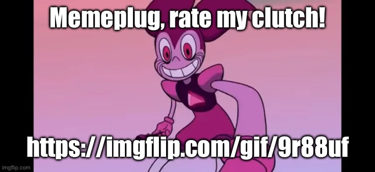 Event template. | Memeplug, rate my clutch! https://imgflip.com/gif/9r88uf | image tagged in event template | made w/ Imgflip meme maker