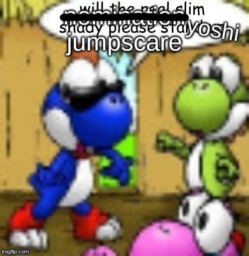 will the real slim shady please stand up | nomination
jumpscare; yoshi | image tagged in will the real slim shady please stand up | made w/ Imgflip meme maker