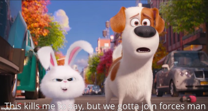 this kills me to say, but we gotta join forces man. | image tagged in this kills me to say but we gotta join forces man | made w/ Imgflip meme maker