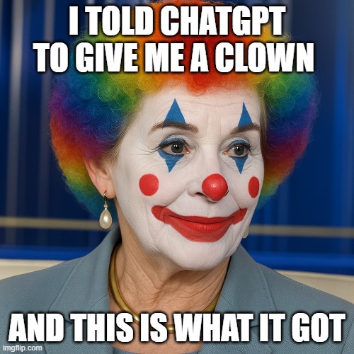The person in charge of education, doesn't know what AI is? | I TOLD CHATGPT TO GIVE ME A CLOWN; AND THIS IS WHAT IT GOT | image tagged in braindead | made w/ Imgflip meme maker