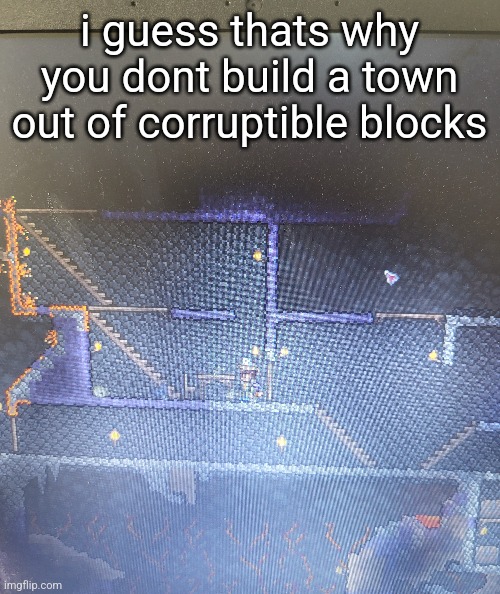 i guess thats why you dont build a town out of corruptible blocks | made w/ Imgflip meme maker