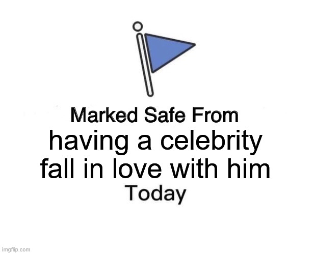 Marked safe from having a celebrity fall in love with him today. | having a celebrity fall in love with him | image tagged in memes,marked safe from,celebrity,fraud | made w/ Imgflip meme maker