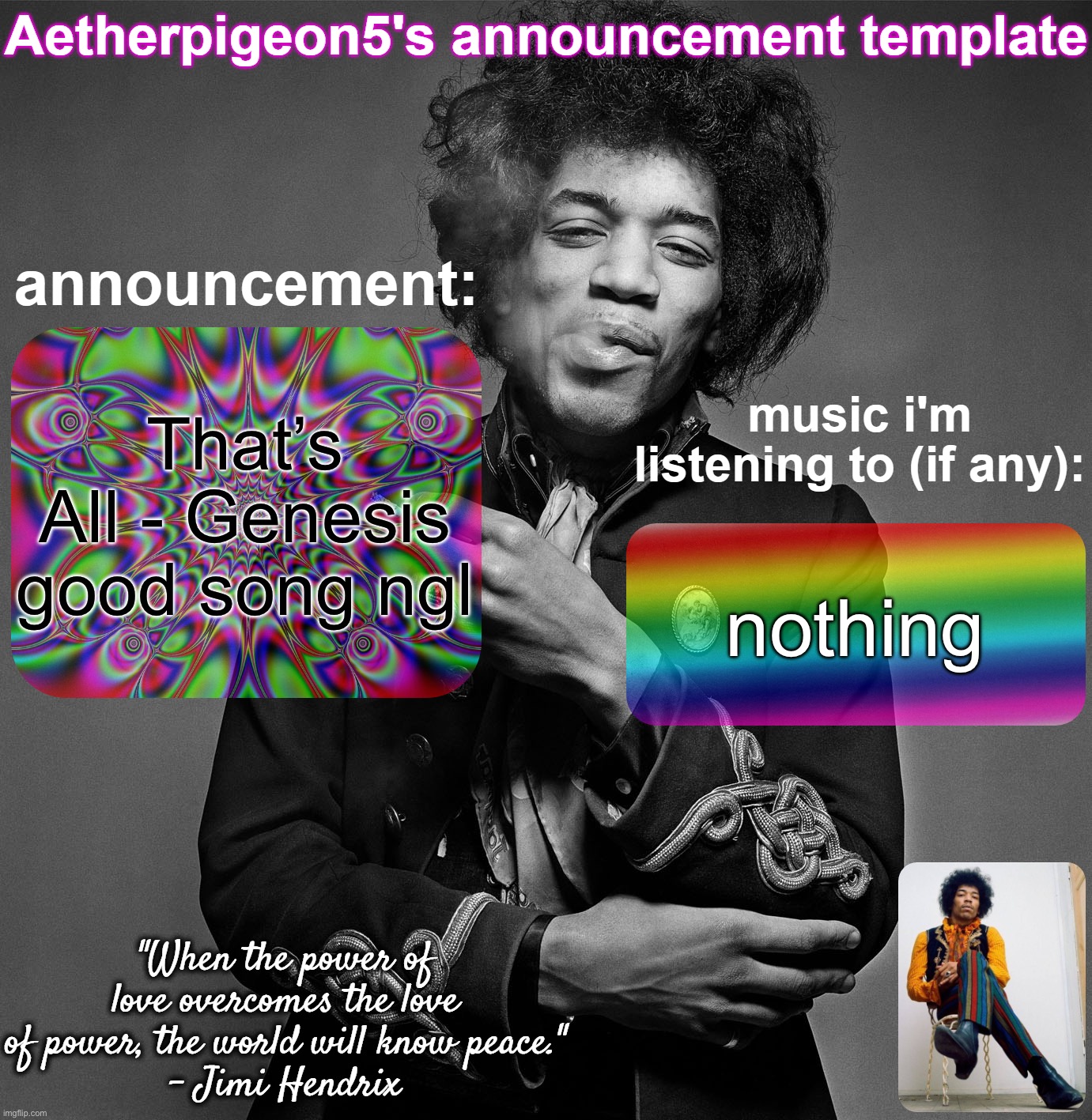 Aetherpigeon5's announcement template | That’s All - Genesis
good song ngl; nothing | image tagged in aetherpigeon5's announcement template | made w/ Imgflip meme maker