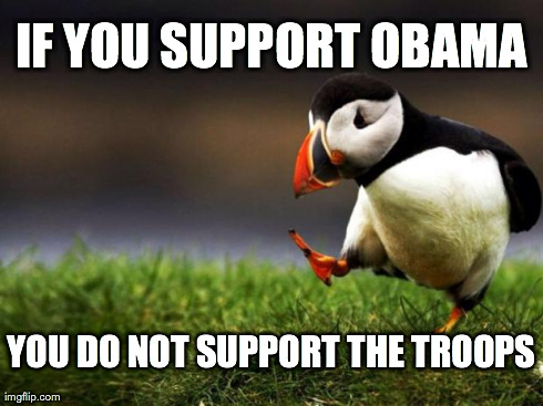 Unpopular Opinion Puffin Meme | IF YOU SUPPORT OBAMA YOU DO NOT SUPPORT THE TROOPS | image tagged in memes,unpopular opinion puffin | made w/ Imgflip meme maker
