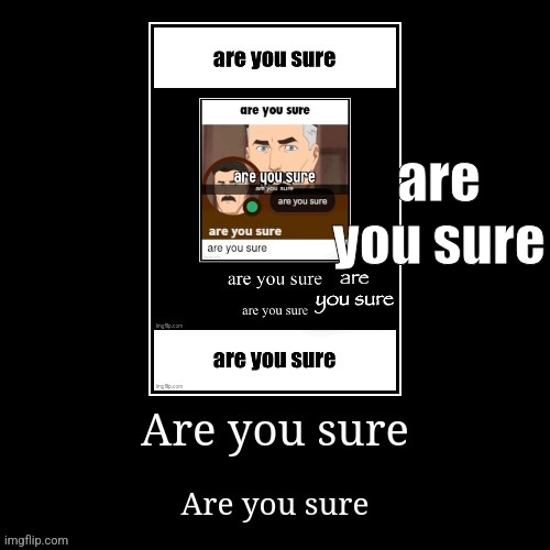 are you sure | made w/ Imgflip meme maker