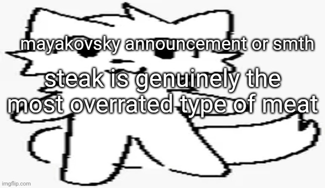 mayakovsky announcement | steak is genuinely the most overrated type of meat | image tagged in mayakovsky announcement | made w/ Imgflip meme maker