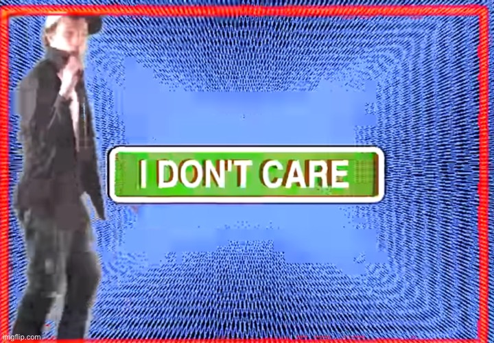 he doesn't care | image tagged in he doesn't care | made w/ Imgflip meme maker