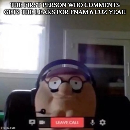 Petah | THE FIRST PERSON WHO COMMENTS GETS THE LEAKS FOR FNAM 6 CUZ YEAH | image tagged in petah | made w/ Imgflip meme maker