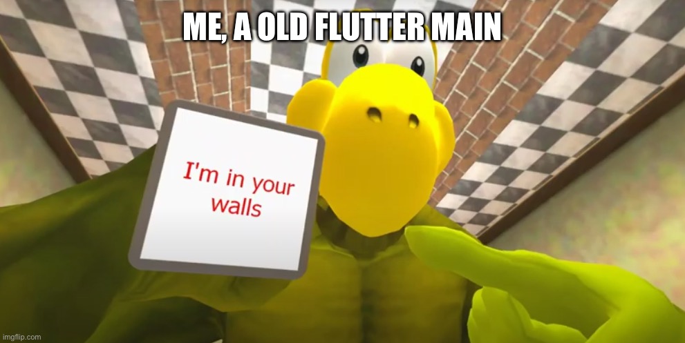 I'm In Your Walls SMG4 Koopa | ME, A OLD FLUTTER MAIN | image tagged in i'm in your walls smg4 koopa | made w/ Imgflip meme maker