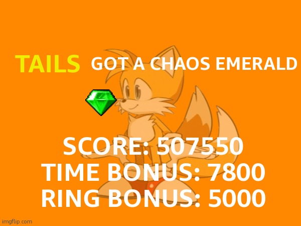 Something I made out because bored. | TAILS; GOT A CHAOS EMERALD; SCORE: 507550
TIME BONUS: 7800
RING BONUS: 5000 | image tagged in sonic the hedgehog | made w/ Imgflip meme maker