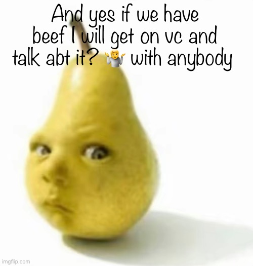 Da pear baby | And yes if we have beef I will get on vc and talk abt it? 🤷 with anybody | image tagged in da pear baby | made w/ Imgflip meme maker