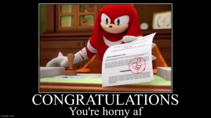 You're horny af | image tagged in meme aproved | made w/ Imgflip meme maker