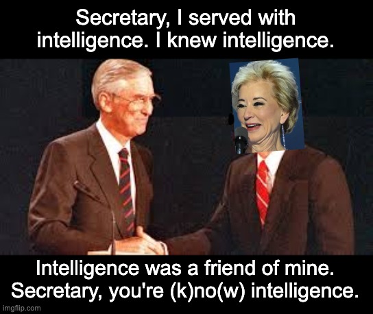 Secretary, I served with intelligence. I knew intelligence. Intelligence was a friend of mine. Secretary, you're (k)no(w) intelligence. | made w/ Imgflip meme maker