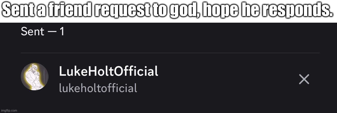 For the uneducated, this is Luke Holt. Voice of Zeus in EPIC the musical. | Sent a friend request to god, hope he responds. | made w/ Imgflip meme maker
