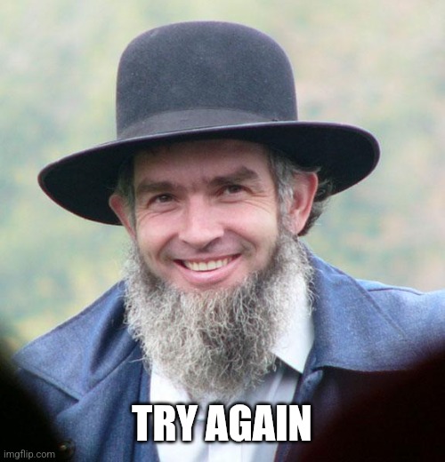 Amish | TRY AGAIN | image tagged in amish | made w/ Imgflip meme maker