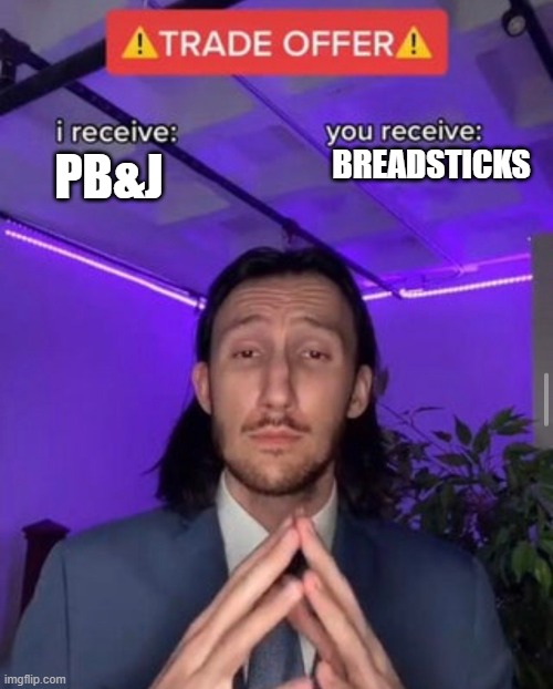 breadsticks | BREADSTICKS; PB&J | image tagged in i receive you receive | made w/ Imgflip meme maker