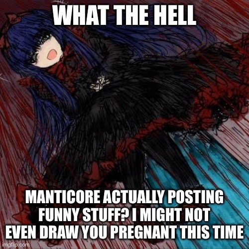 Mabel | WHAT THE HELL MANTICORE ACTUALLY POSTING FUNNY STUFF? I MIGHT NOT EVEN DRAW YOU PREGNANT THIS TIME | image tagged in mabel | made w/ Imgflip meme maker