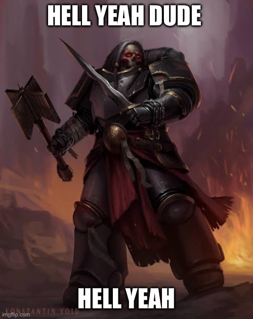 Black templar | HELL YEAH DUDE HELL YEAH | image tagged in black templar | made w/ Imgflip meme maker
