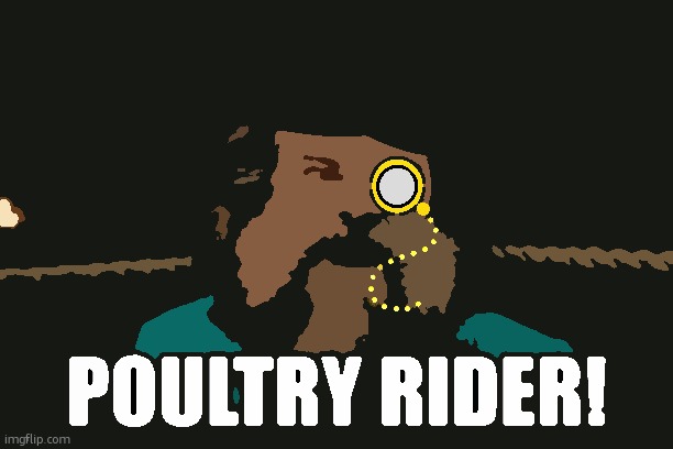 poultry rider | image tagged in poultry rider | made w/ Imgflip meme maker